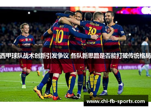 西甲球队战术创新引发争议 各队新思路是否能打破传统格局 西甲球队战术创新引发争议 各队新思路是否能打破传统格局