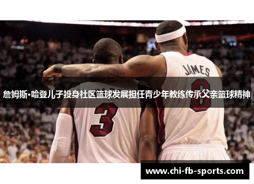 詹姆斯·哈登儿子投身社区篮球发展担任青少年教练传承父亲篮球精神