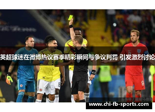 英超球迷在微博热议赛季精彩瞬间与争议判罚 引发激烈讨论
