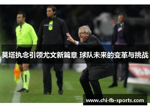 莫塔执念引领尤文新篇章 球队未来的变革与挑战