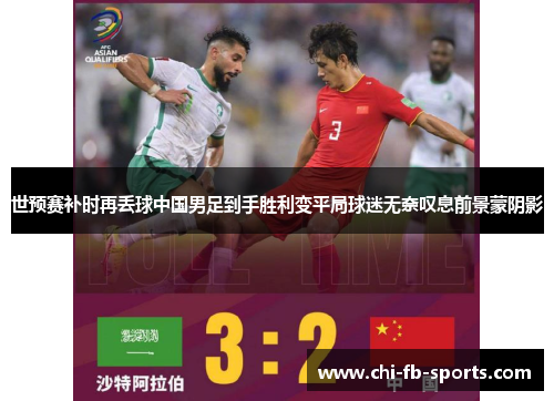 世预赛补时再丢球中国男足到手胜利变平局球迷无奈叹息前景蒙阴影 世预赛补时再丢球中国男足到手胜利变平局球迷无奈叹息前景蒙阴影