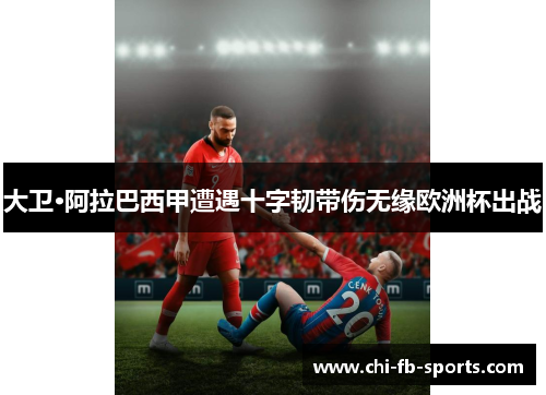 大卫·阿拉巴西甲遭遇十字韧带伤无缘欧洲杯出战 大卫·阿拉巴西甲遭遇十字韧带伤无缘欧洲杯出战