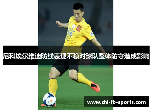 尼科埃尔维迪防线表现不稳对球队整体防守造成影响